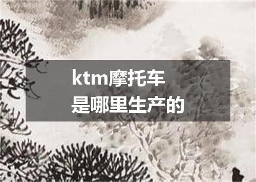 ktm摩托车是哪里生产的