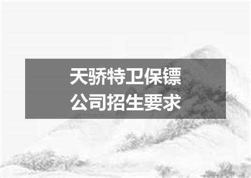 天骄特卫保镖公司招生要求
