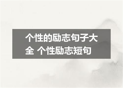 个性的励志句子大全 个性励志短句