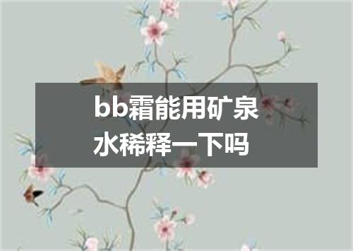 bb霜能用矿泉水稀释一下吗