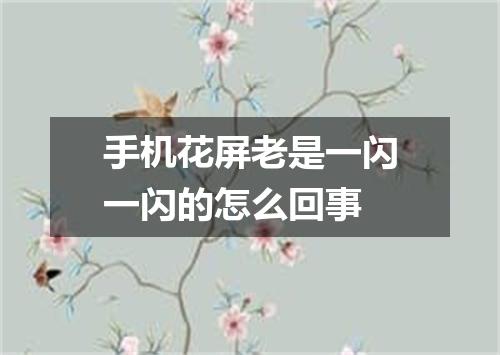 手机花屏老是一闪一闪的怎么回事