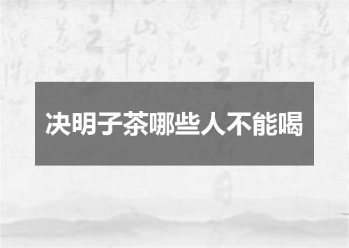 决明子茶哪些人不能喝