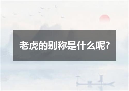 老虎的别称是什么呢?