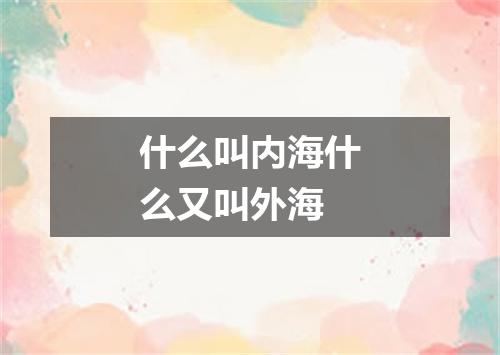 什么叫内海什么又叫外海