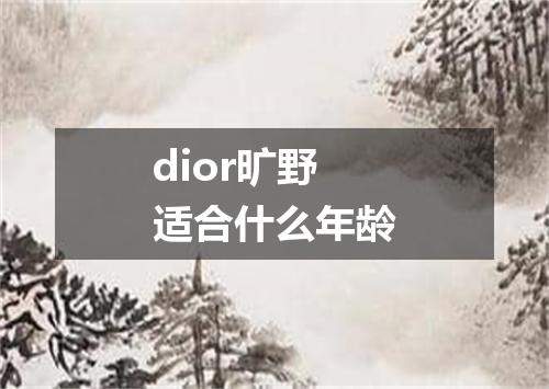 dior旷野适合什么年龄