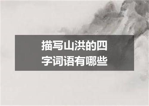 描写山洪的四字词语有哪些