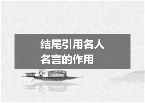 结尾引用名人名言的作用