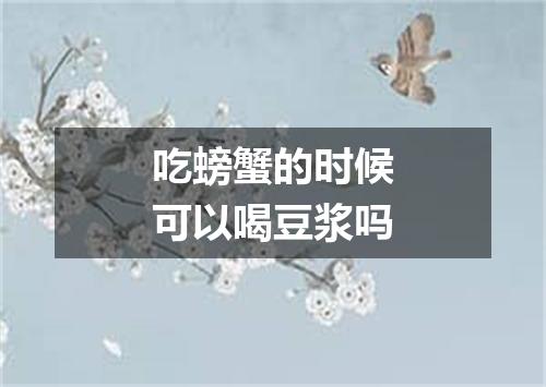 吃螃蟹的时候可以喝豆浆吗