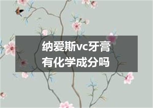 纳爱斯vc牙膏有化学成分吗