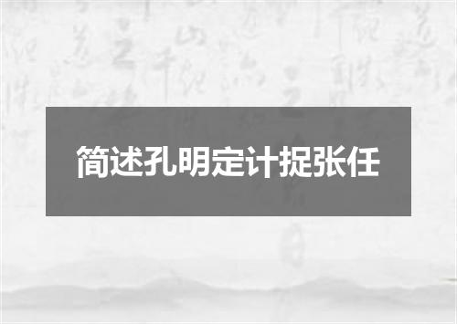 简述孔明定计捉张任