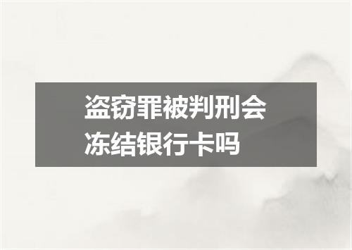 盗窃罪被判刑会冻结银行卡吗
