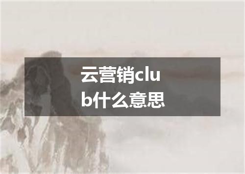云营销club什么意思