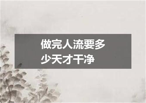 做完人流要多少天才干净