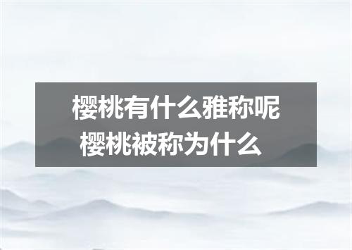 樱桃有什么雅称呢 樱桃被称为什么