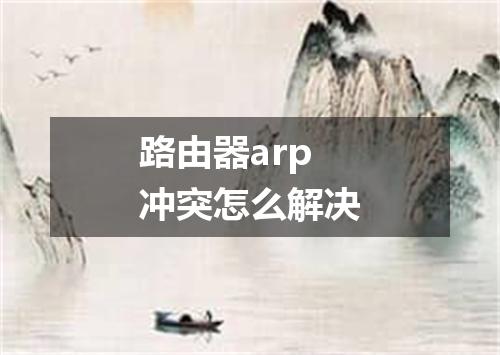 路由器arp冲突怎么解决
