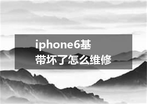 iphone6基带坏了怎么维修