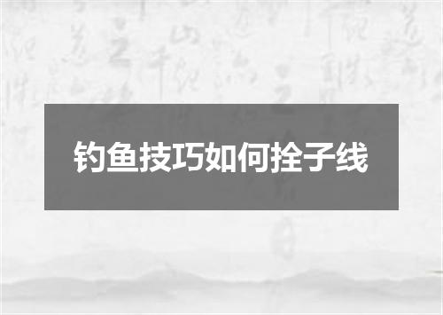 钓鱼技巧如何拴子线