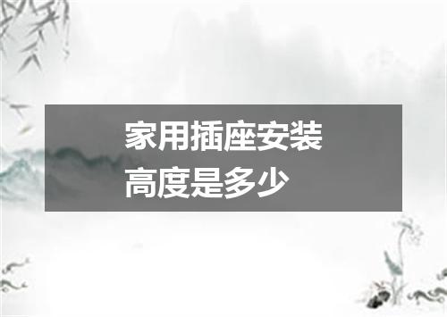 家用插座安装高度是多少