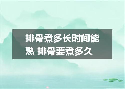 排骨煮多长时间能熟 排骨要煮多久