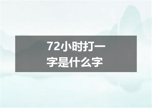 72小时打一字是什么字