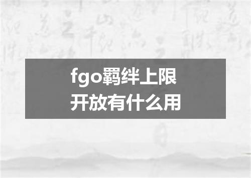 fgo羁绊上限开放有什么用