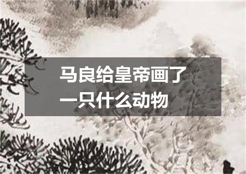 马良给皇帝画了一只什么动物