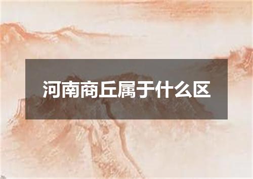 河南商丘属于什么区