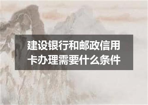 建设银行和邮政信用卡办理需要什么条件