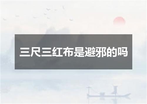 三尺三红布是避邪的吗