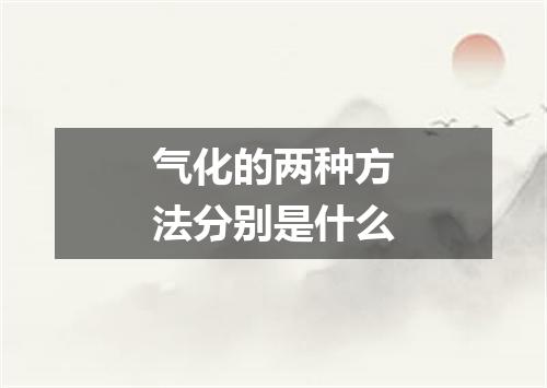 气化的两种方法分别是什么