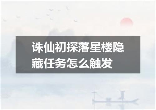 诛仙初探落星楼隐藏任务怎么触发