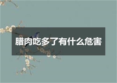 腊肉吃多了有什么危害