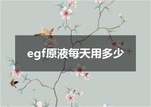 egf原液每天用多少