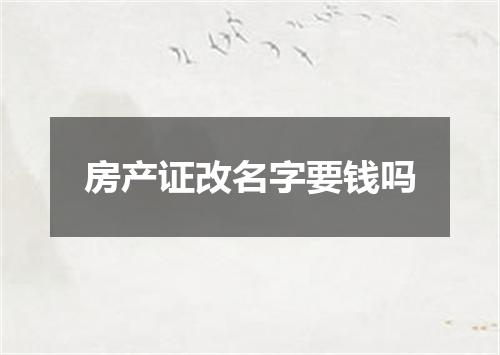 房产证改名字要钱吗