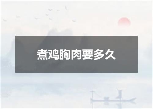 煮鸡胸肉要多久