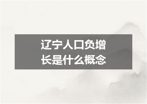 辽宁人口负增长是什么概念