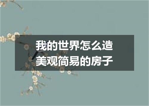 我的世界怎么造美观简易的房子