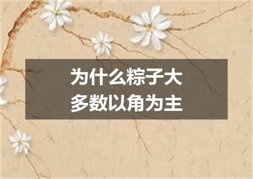 为什么粽子大多数以角为主