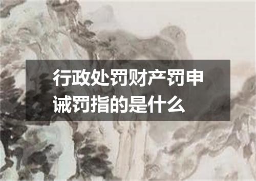 行政处罚财产罚申诫罚指的是什么