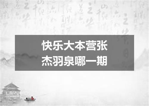 快乐大本营张杰羽泉哪一期