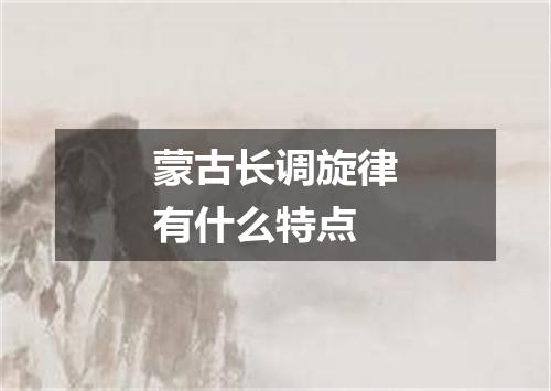 蒙古长调旋律有什么特点