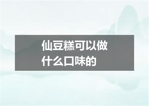 仙豆糕可以做什么口味的