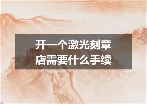 开一个激光刻章店需要什么手续