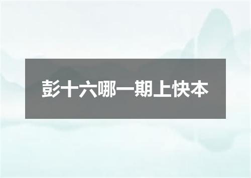 彭十六哪一期上快本