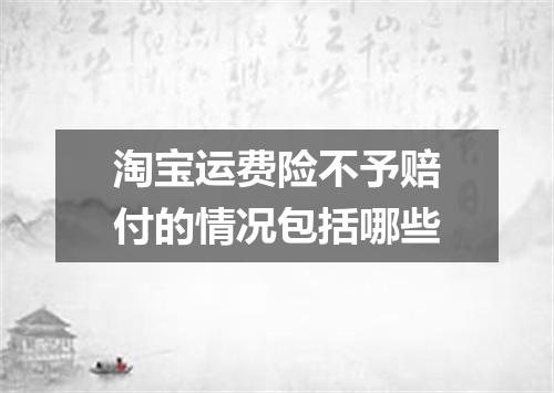 淘宝运费险不予赔付的情况包括哪些