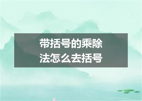 带括号的乘除法怎么去括号