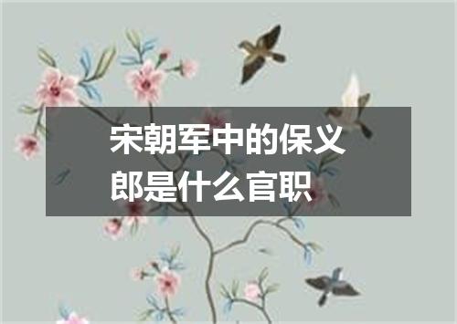 宋朝军中的保义郎是什么官职