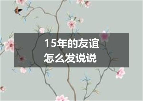 15年的友谊怎么发说说