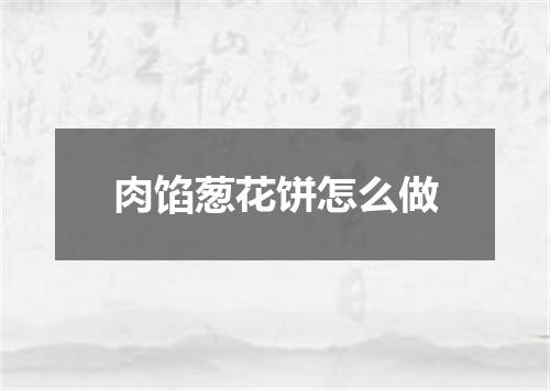肉馅葱花饼怎么做