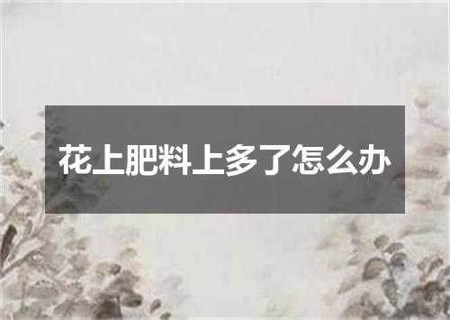 花上肥料上多了怎么办